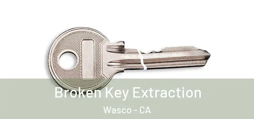 Broken Key Extraction Wasco - CA
