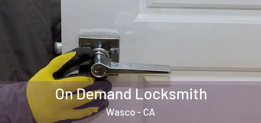  On Demand Locksmith Wasco - CA